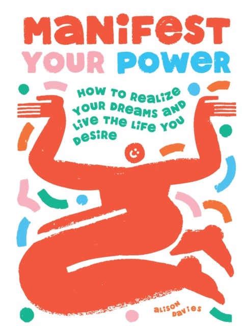 Manifest Your Power - How to Realize Your Dreams and Live the Life You Desire