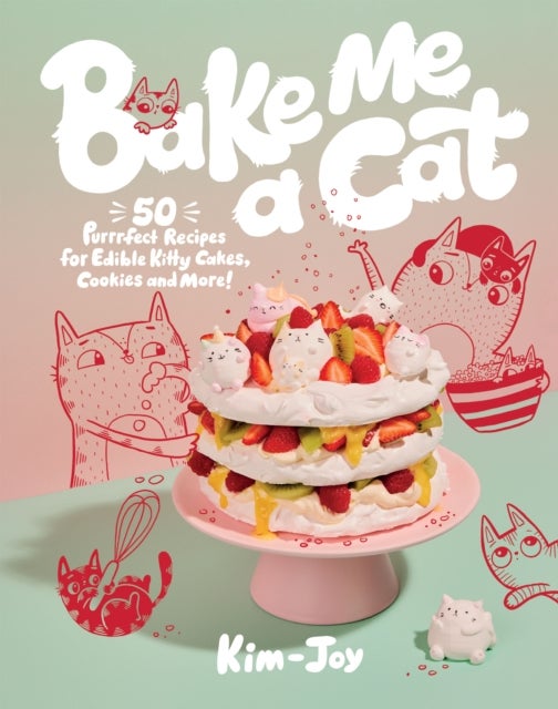 Bake Me a Cat - 50 Purrfect Recipes for Edible Kitty Cakes, Cookies and More!