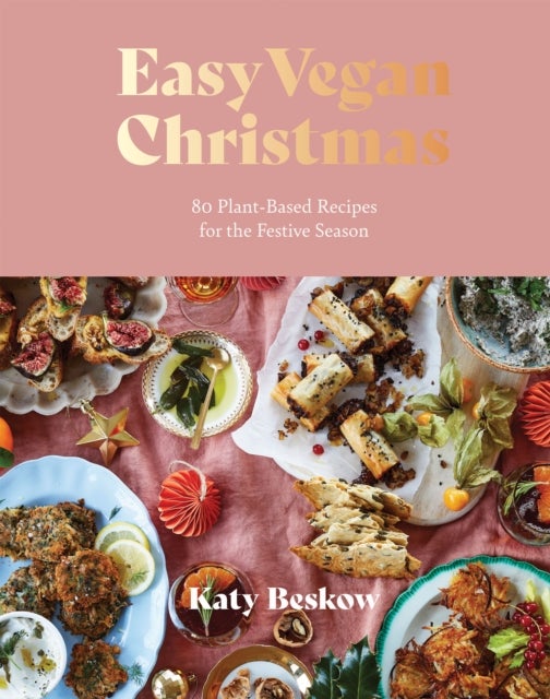 Easy Vegan Christmas - 80 Plant-Based Recipes for the Festive Season