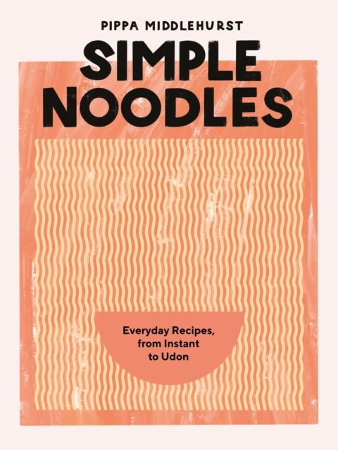 Simple Noodles - Everyday Recipes, from Instant to Udon