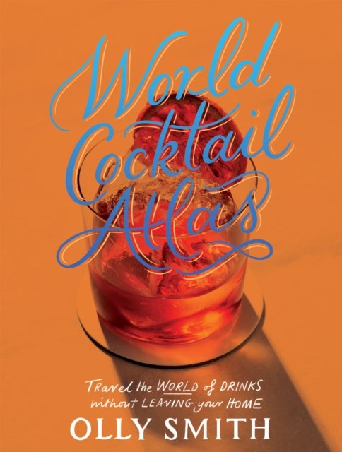 World Cocktail Atlas - Travel the World of Drinks Without Leaving Home - Over 230 Cocktail Recipes