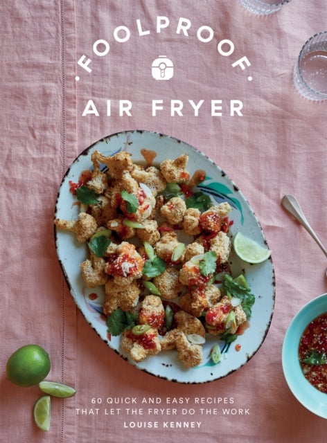 Foolproof Air Fryer - 60 Quick and Easy Recipes That Let the Fryer Do the Work
