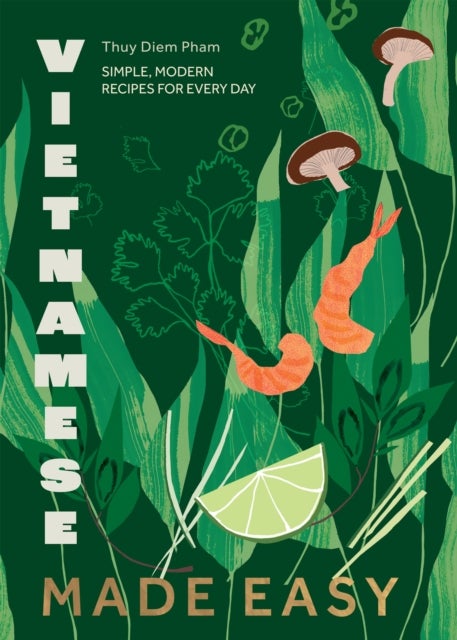 Vietnamese Made Easy - Simple, Modern Recipes for Every Day