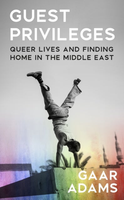Guest Privileges - Queer Lives and Finding Home in the Middle East