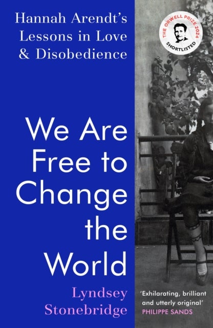We Are Free to Change the World - Hannah Arendt’s Lessons in Love and Disobedience