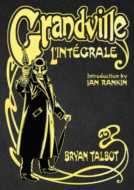 Grandville L'Integrale - The Complete Grandville Series, with an introduction by Ian Rankin