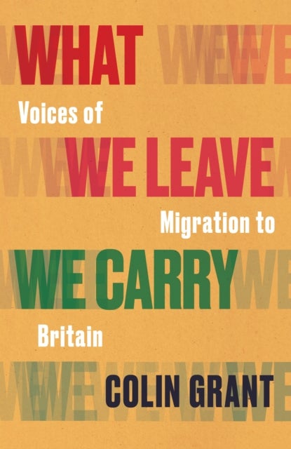 What We Leave We Carry: Voices of Migration to Britain