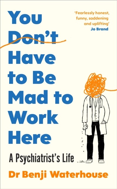 You Don't Have to Be Mad to Work Here - A Psychiatrist's Life