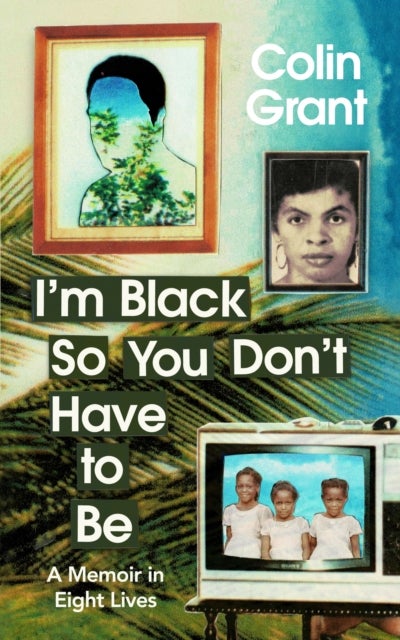 I'm Black So You Don't Have to Be - A Memoir in Eight Lives