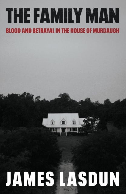 The Family Man - Blood and Betrayal in the House of Murdaugh