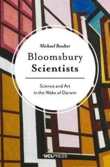 Bloomsbury Scientists - Science and Art in the Wake of Darwin