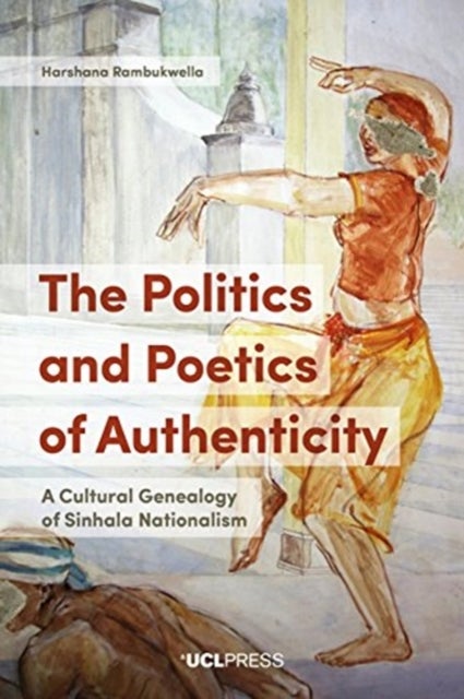 Politics and Poetics of Authenticity - A Cultural Genealogy of Sinhala Nationalism