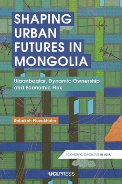 Shaping Urban Futures in Mongolia - Ulaanbaatar, Dynamic Ownership and Economic Flux