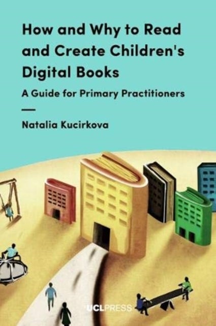 How and Why to Read and Create Children's Digital Books - A Guide for Primary Practitioners