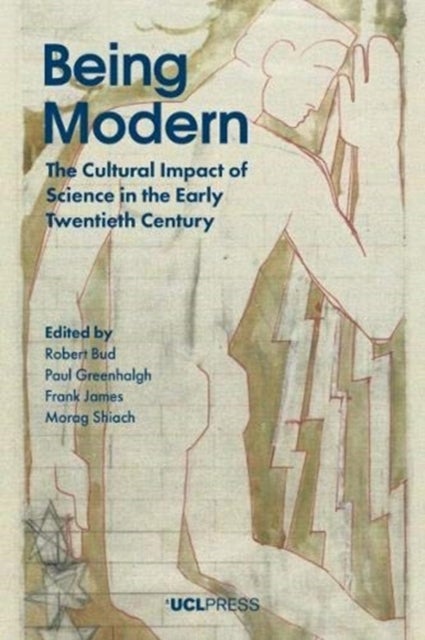 Being Modern - The Cultural Impact of Science in the Early Twentieth Century