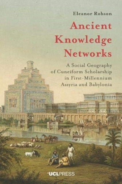Ancient Knowledge Networks - A Social Geography of Cuneiform Scholarship in First-Millennium Assyria and Babylonia