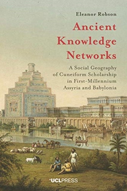 Ancient Knowledge Networks - A Social Geography of Cuneiform Scholarship in First-Millennium Assyria and Babylonia