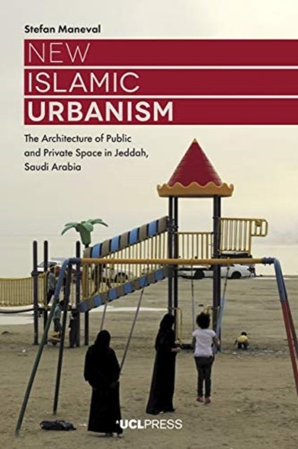 New Islamic Urbanism - The Architecture of Public and Private Space in Jeddah, Saudi Arabia