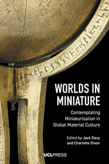 Worlds in Miniature - Contemplating Miniaturisation in Global Material Culture