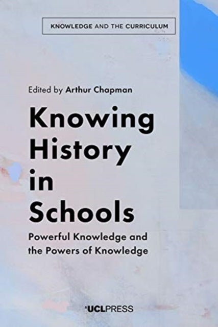 Knowing History in Schools - Powerful Knowledge and the Powers of Knowledge