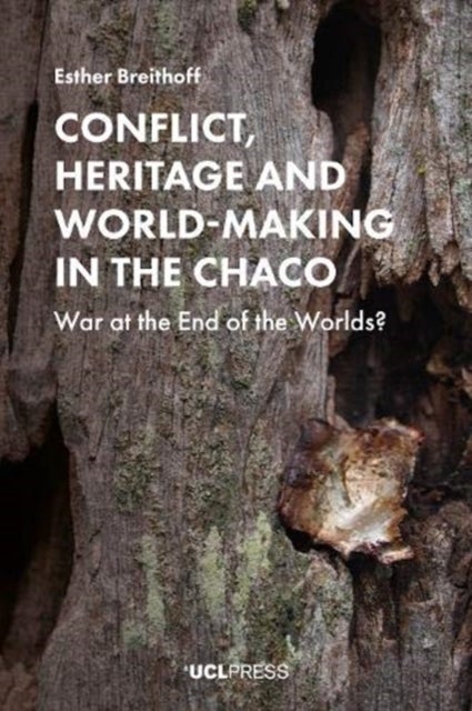 Conflict, Heritage and World-Making in the Chaco - War at the End of the Worlds?