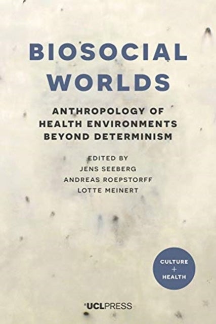Biosocial Worlds - Anthropology of Health Environments Beyond Determinism