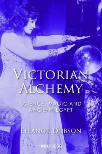 Victorian Alchemy - Science, Magic and Ancient Egypt