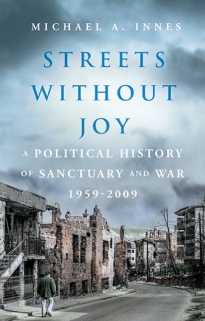 Streets Without Joy - A Political History of Sanctuary and War, 1959–2009