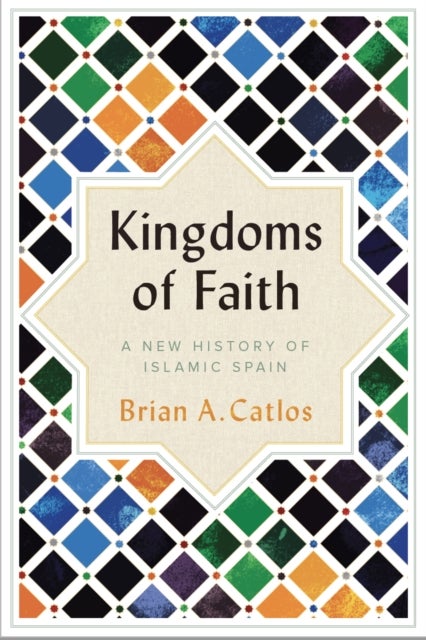 Kingdoms of Faith - A New History of Islamic Spain