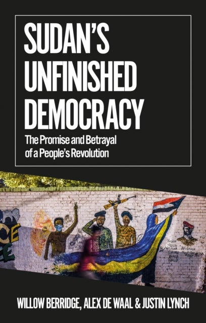 Sudan's Unfinished Democracy - The Promise and Betrayal of a People's Revolution
