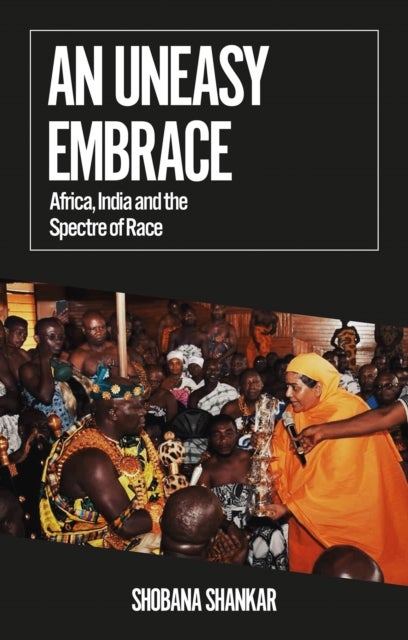 An Uneasy Embrace - Africa, India and the Spectre of Race