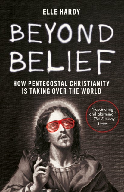 Beyond Belief - How Pentecostal Christianity Is Taking Over the World