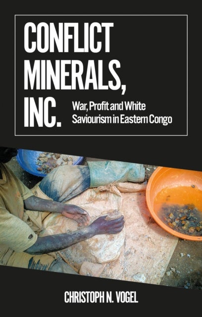 Conflict Minerals, Inc. - War, Profit and White Saviourism in Eastern Congo
