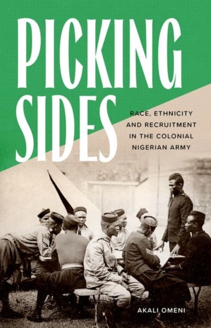 Picking Sides - Race, Ethnicity and Recruitment in the Colonial Nigerian Army