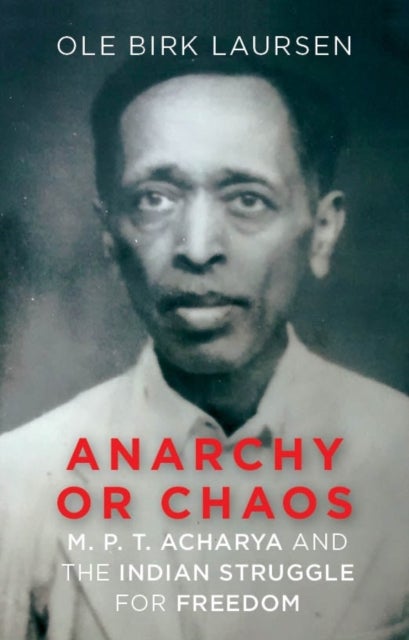 Anarchy or Chaos - M. P. T. Acharya and the Indian Struggle for Freedom