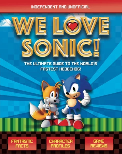 We Love Sonic! - The ultimate guide to the world's fastest hedgehog