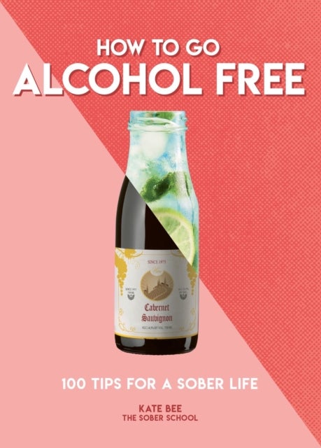 How to Go Alcohol Free - 100 Tips for a Sober Life