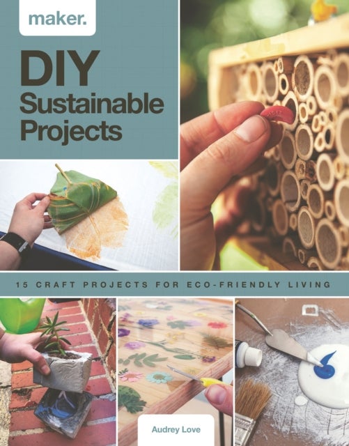 Maker.DIY Sustainable Projects - 15 step-by-step projects for eco-friendly living