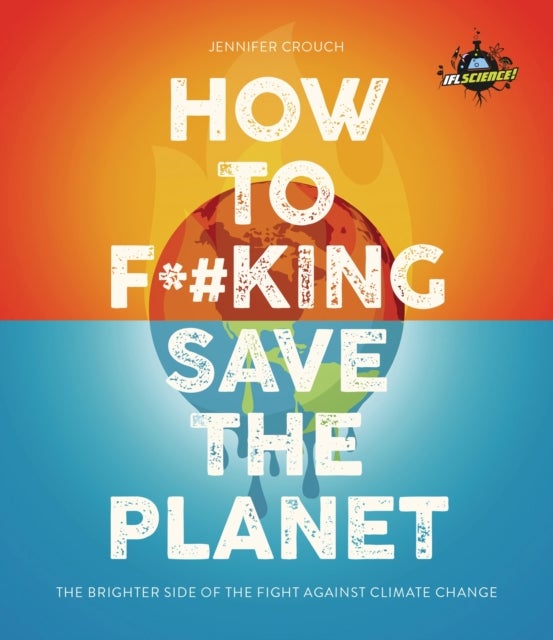 IFLScience! How to F**king Save the Planet - The Brighter Side of the Fight Against Climate Change