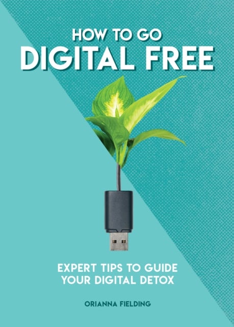 How to Go Digital Free - Expert Tips to Guide Your Digital Detox