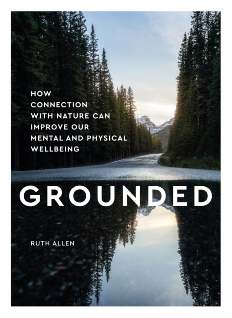 Grounded - How connection with nature can improve our mental and physical wellbeing