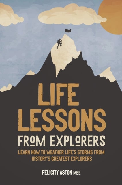 Life Lessons from Explorers - Learn how to weather life's storms from history's greatest explorers