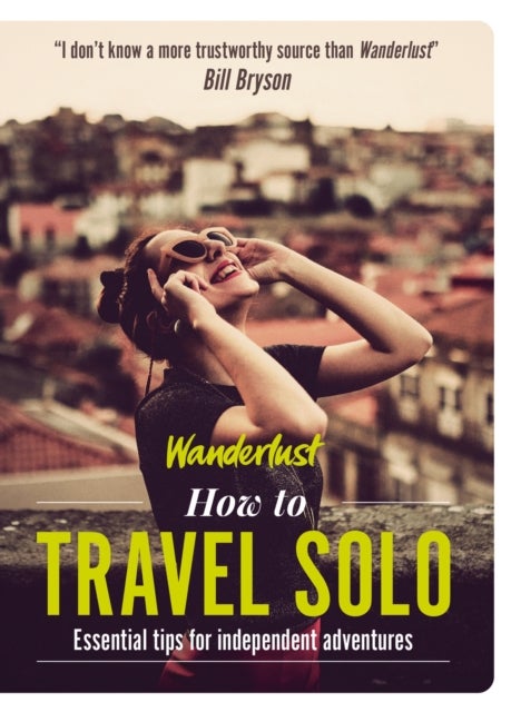 Wanderlust - How to Travel Solo - Holiday tips for independent adventurers