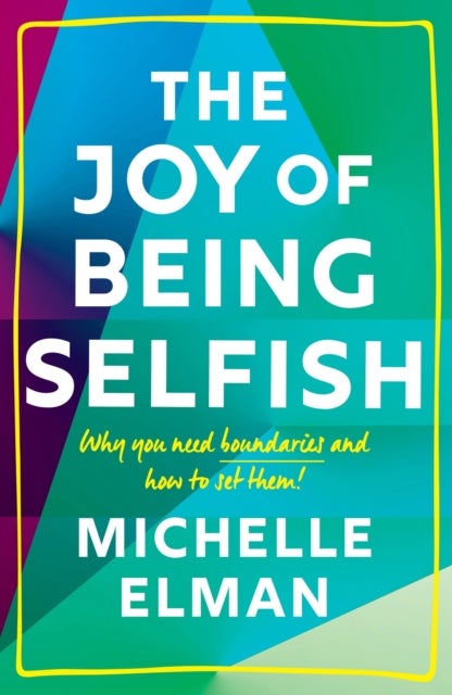 The Joy of Being Selfish - Why You Need Boundaries and How to Set Them