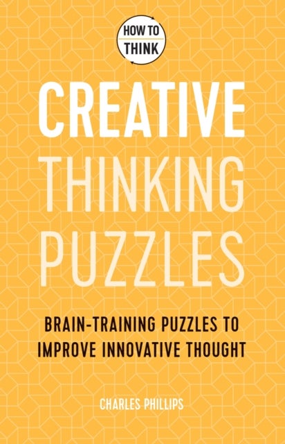 How to Think - Creative Thinking Puzzles - Brain-training puzzles to improve innovative thought