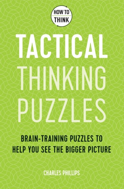 How to Think - Tactical Thinking Puzzles - Brain-training puzzles to help you see the bigger picture
