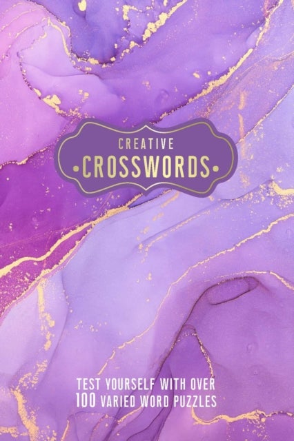 Creative Crosswords - Test Yourself with over 100 Varied Word Puzzles