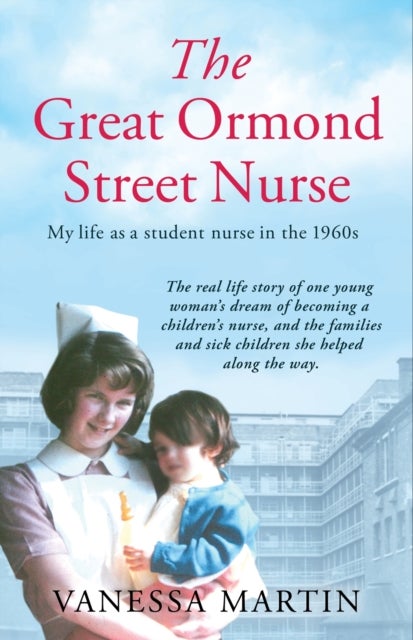 The Great Ormond Street Nurse - The life of a trainee nurse at GOSH in the 1960s
