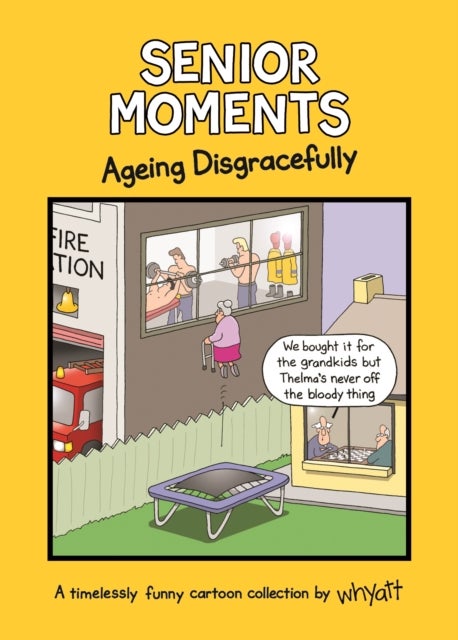 Senior Moments: Ageing Disgracefully - A timelessly funny cartoon collection by Whyatt