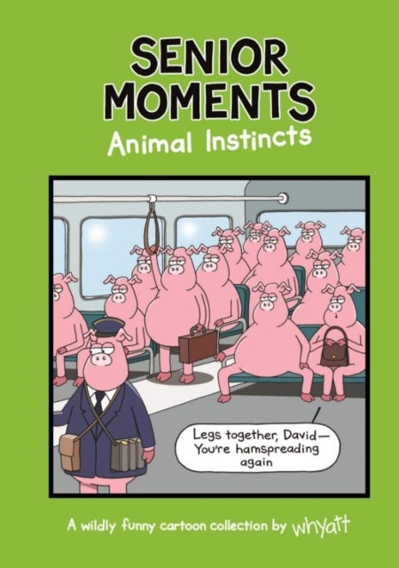 Senior Moments: Animal Instincts - A timelessly funny cartoon collection by Whyatt